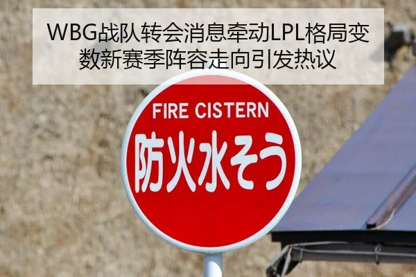 WBG战队转会消息牵动LPL格局变数新赛季阵容走向引发热议